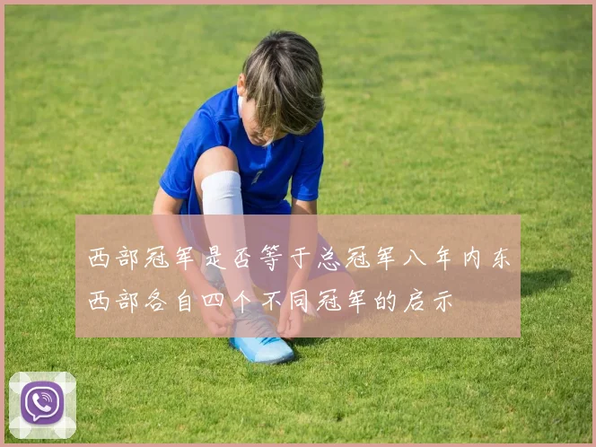 西部冠军是否等于总冠军八年内东西部各自四个不同冠军的启示