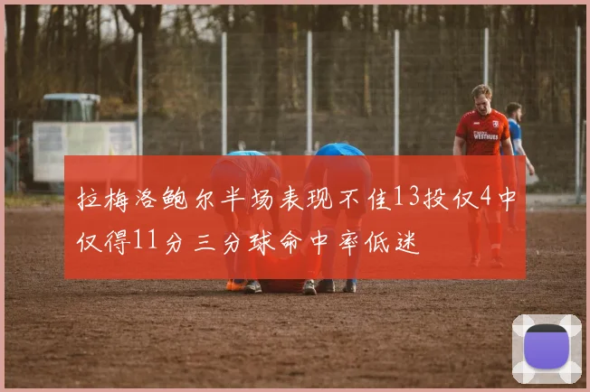 拉梅洛鲍尔半场表现不佳13投仅4中仅得11分三分球命中率低迷